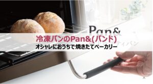オシャレにおうちで焼きたてベーカリー！冷凍パンのPan&(パンド)