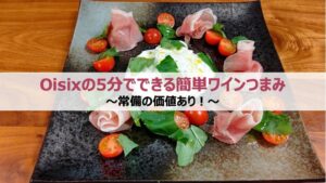 Oisix(オイシックス)の5分でできる簡単ワインのつまみを紹介〜常備の価値あり！〜